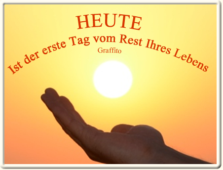 Heute ist der erste Tag vom Rest Ihres Lebens